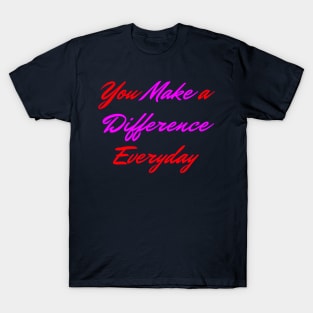 You Make A Difference Everyday T-Shirt